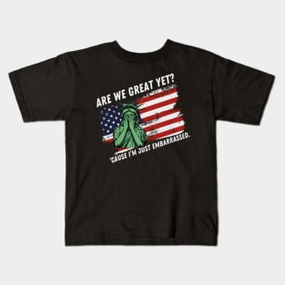 Are We Great Yet? | I'm Just Embarrassed | Anti Trump Kids T-Shirt